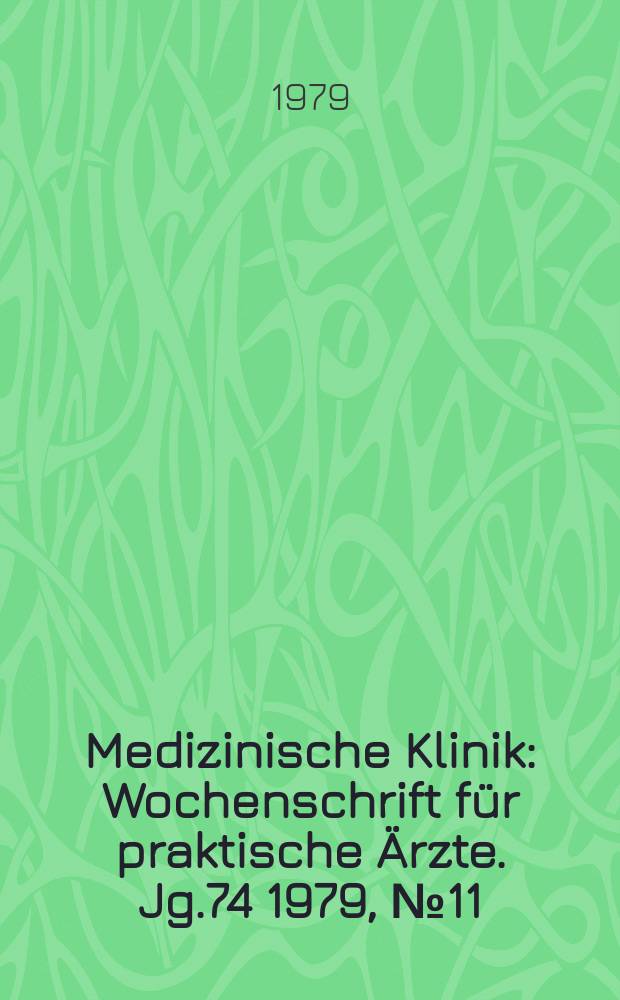 Medizinische Klinik : Wochenschrift f&uuml;r praktische &Auml;rzte. Jg.74 1979, №11
