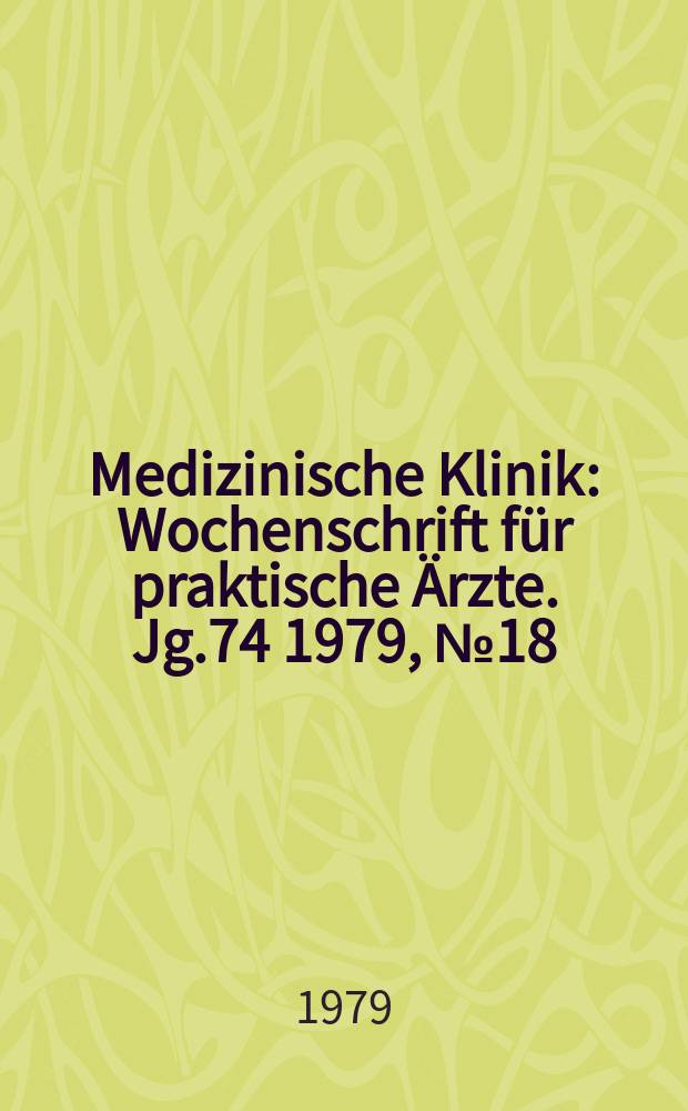 Medizinische Klinik : Wochenschrift für praktische Ärzte. Jg.74 1979, №18
