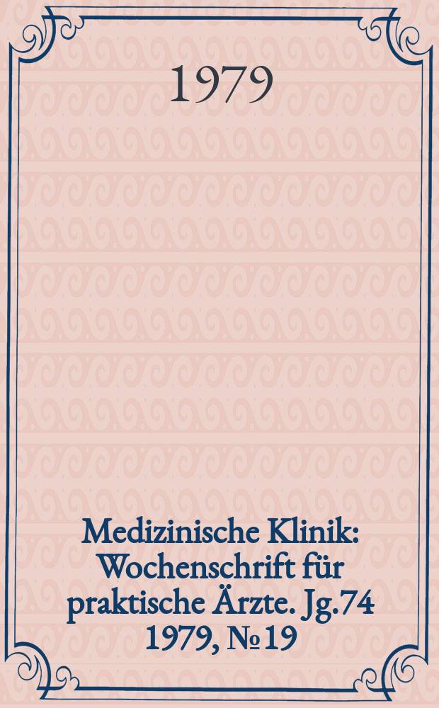 Medizinische Klinik : Wochenschrift für praktische Ärzte. Jg.74 1979, №19