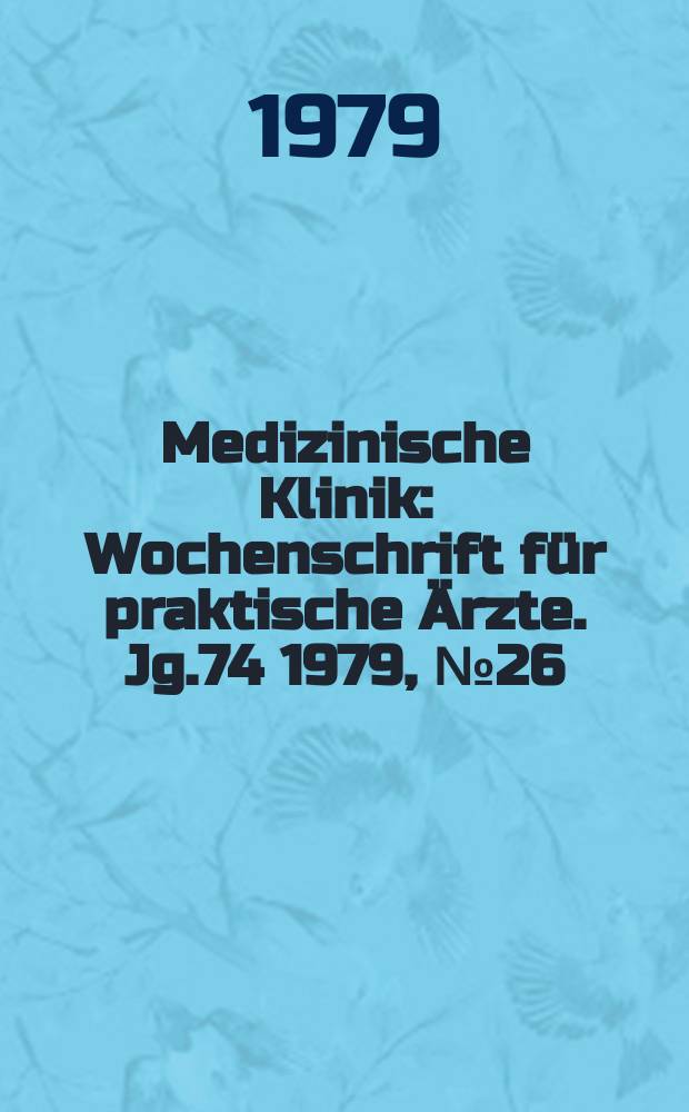 Medizinische Klinik : Wochenschrift für praktische Ärzte. Jg.74 1979, №26