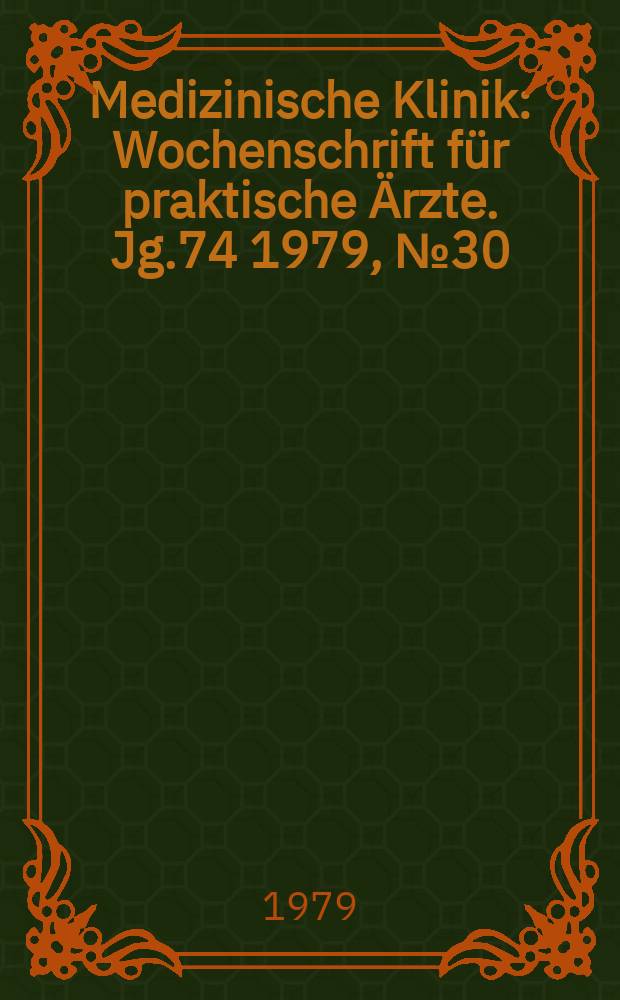 Medizinische Klinik : Wochenschrift f&uuml;r praktische &Auml;rzte. Jg.74 1979, №30