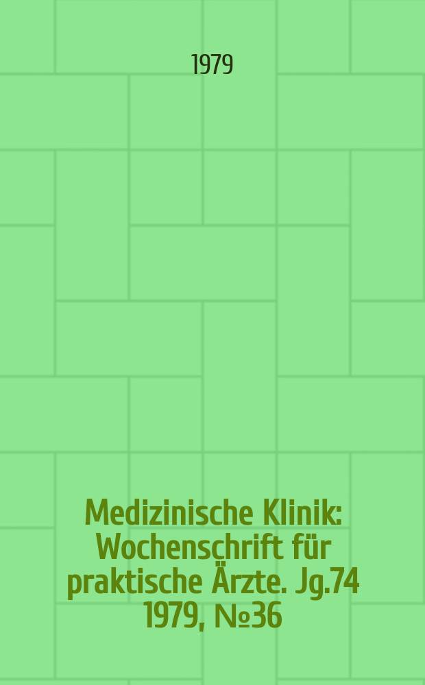Medizinische Klinik : Wochenschrift f&uuml;r praktische &Auml;rzte. Jg.74 1979, №36