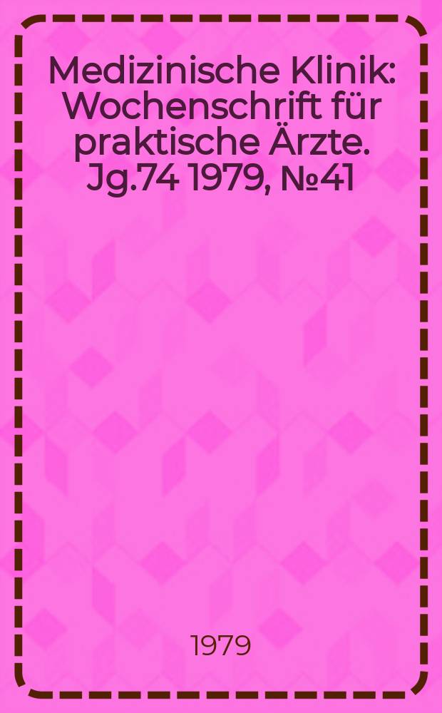 Medizinische Klinik : Wochenschrift für praktische Ärzte. Jg.74 1979, №41