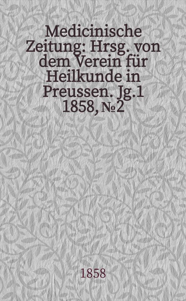 Medicinische Zeitung : Hrsg. von dem Verein für Heilkunde in Preussen. Jg.1 1858, №2