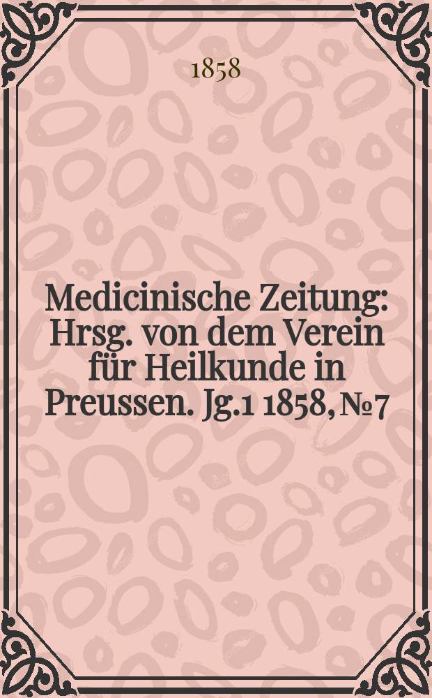 Medicinische Zeitung : Hrsg. von dem Verein für Heilkunde in Preussen. Jg.1 1858, №7