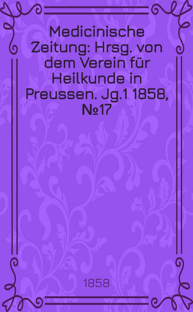 Medicinische Zeitung : Hrsg. von dem Verein für Heilkunde in Preussen. Jg.1 1858, №17