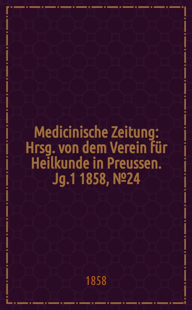 Medicinische Zeitung : Hrsg. von dem Verein für Heilkunde in Preussen. Jg.1 1858, №24
