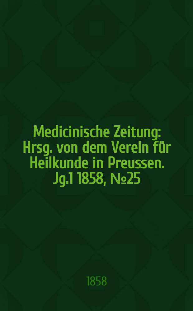 Medicinische Zeitung : Hrsg. von dem Verein für Heilkunde in Preussen. Jg.1 1858, №25
