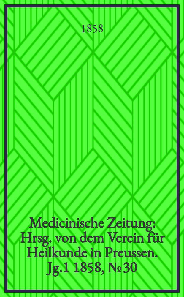 Medicinische Zeitung : Hrsg. von dem Verein für Heilkunde in Preussen. Jg.1 1858, №30
