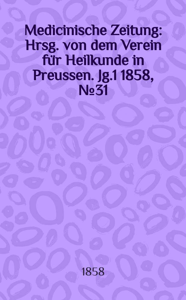 Medicinische Zeitung : Hrsg. von dem Verein für Heilkunde in Preussen. Jg.1 1858, №31