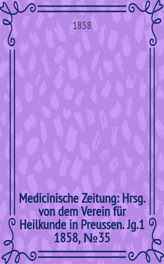 Medicinische Zeitung : Hrsg. von dem Verein für Heilkunde in Preussen. Jg.1 1858, №35