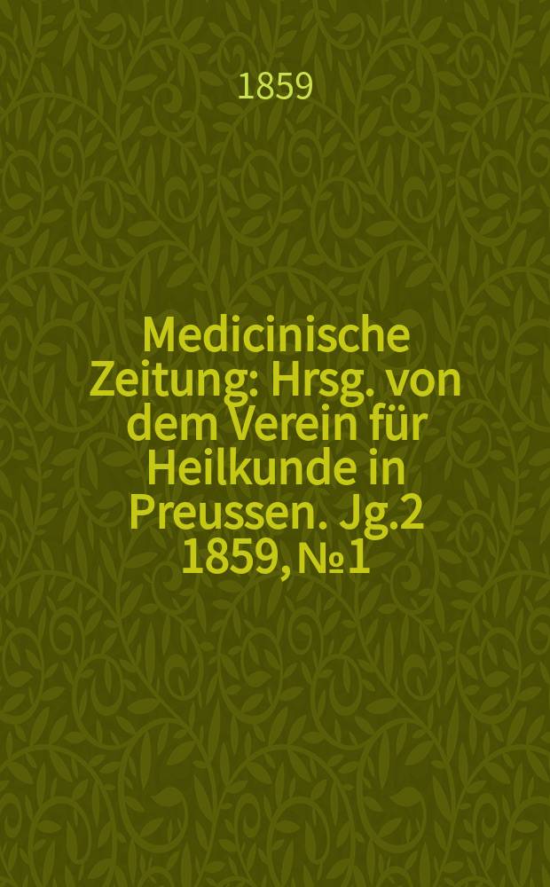Medicinische Zeitung : Hrsg. von dem Verein für Heilkunde in Preussen. Jg.2 1859, №1