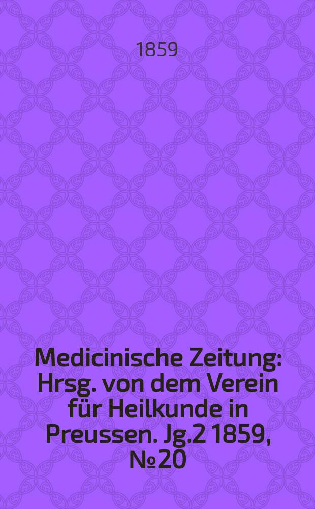 Medicinische Zeitung : Hrsg. von dem Verein für Heilkunde in Preussen. Jg.2 1859, №20