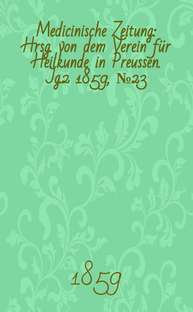 Medicinische Zeitung : Hrsg. von dem Verein für Heilkunde in Preussen. Jg.2 1859, №23
