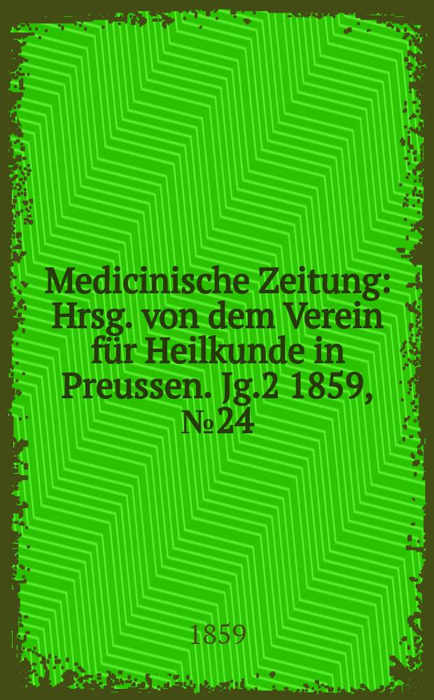 Medicinische Zeitung : Hrsg. von dem Verein für Heilkunde in Preussen. Jg.2 1859, №24