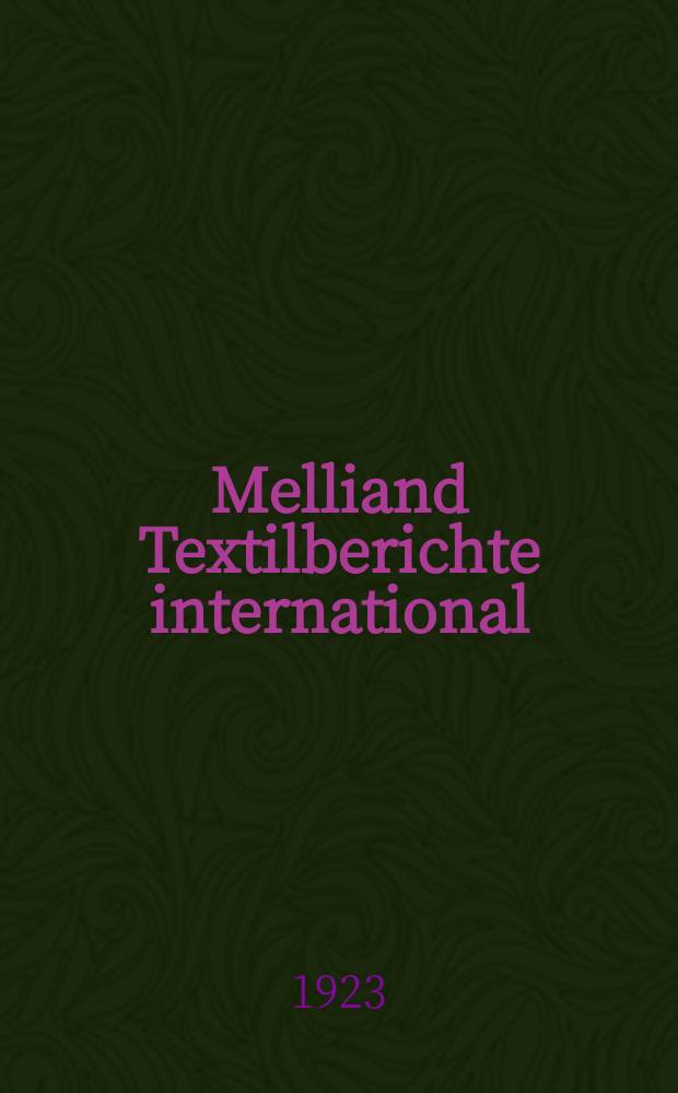 Melliand Textilberichte international : Neueste Informationen über technische Forschritte und praktische Erfahrungen in Spinnerei, Zwirnerei, Weberei, Wirkerei, Strickerei, Bleicherei, Färberei, Druckerei, Veredlung : Mit Textilmaschinen-Schau, Tuchmacher-Praxis, Melliand Textilchemie und Melliand-Masche : Offiz. Organ: Verein der Textilchemiker und Coloristen
