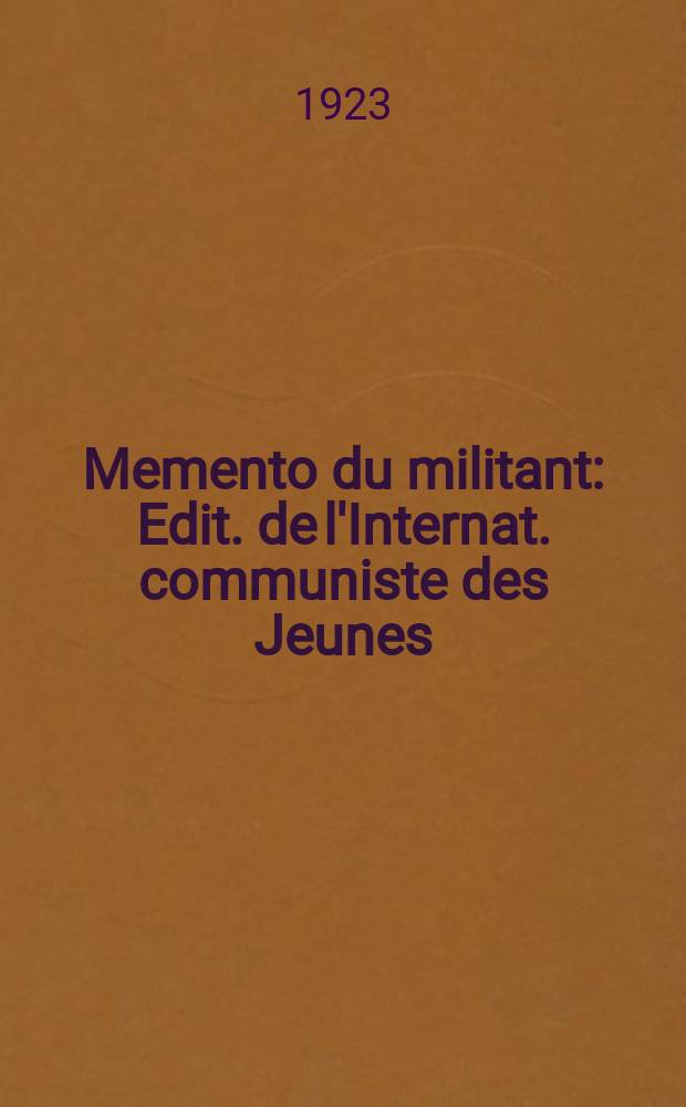 Memento du militant : Edit. de l'Internat. communiste des Jeunes