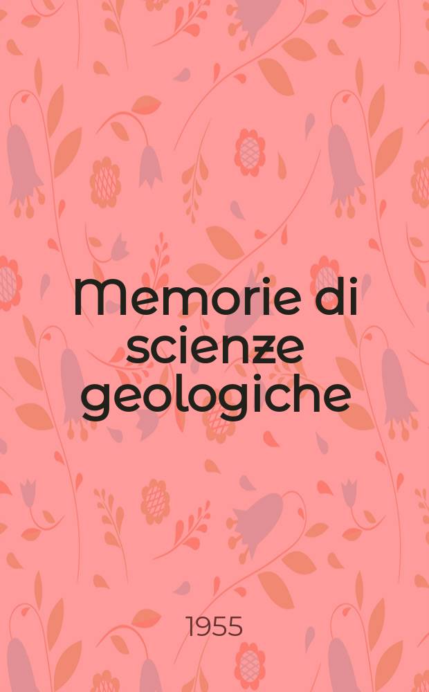 Memorie di scienze geologiche : Già Memorie degli Istituti di geologia e mineralogia dell'Università di Padova