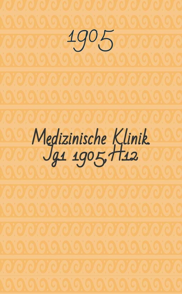 Medizinische Klinik. Jg.1 1905, H.12 : Otiatrie und Rhinologie ; Laryngologie