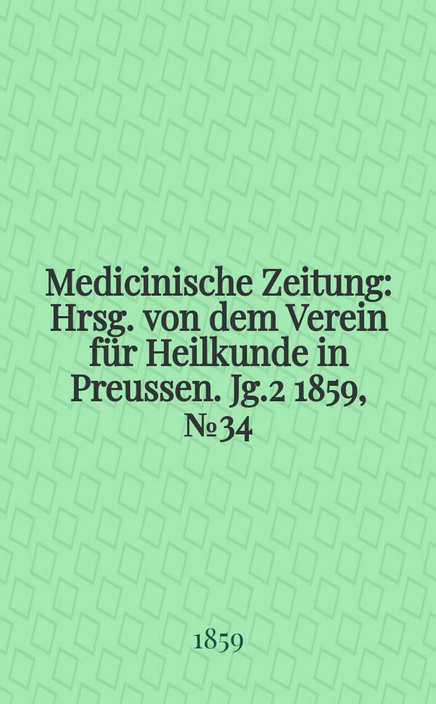 Medicinische Zeitung : Hrsg. von dem Verein für Heilkunde in Preussen. Jg.2 1859, №34