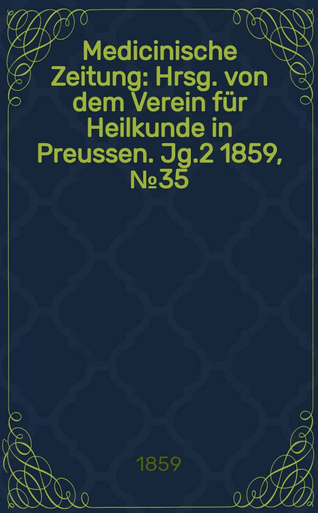 Medicinische Zeitung : Hrsg. von dem Verein f&uuml;r Heilkunde in Preussen. Jg.2 1859, №35