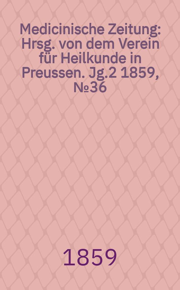 Medicinische Zeitung : Hrsg. von dem Verein für Heilkunde in Preussen. Jg.2 1859, №36