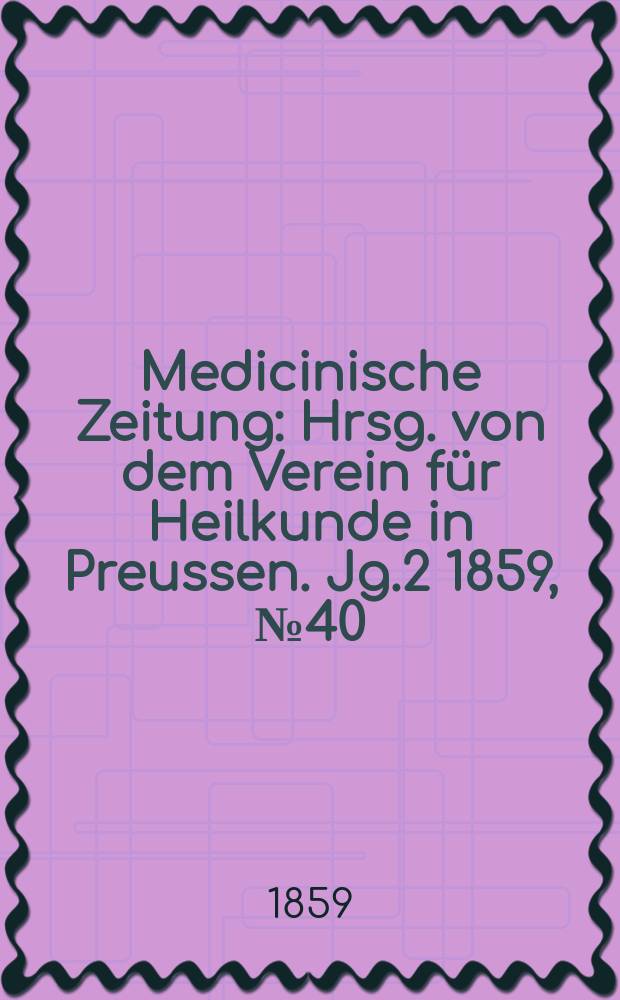 Medicinische Zeitung : Hrsg. von dem Verein für Heilkunde in Preussen. Jg.2 1859, №40