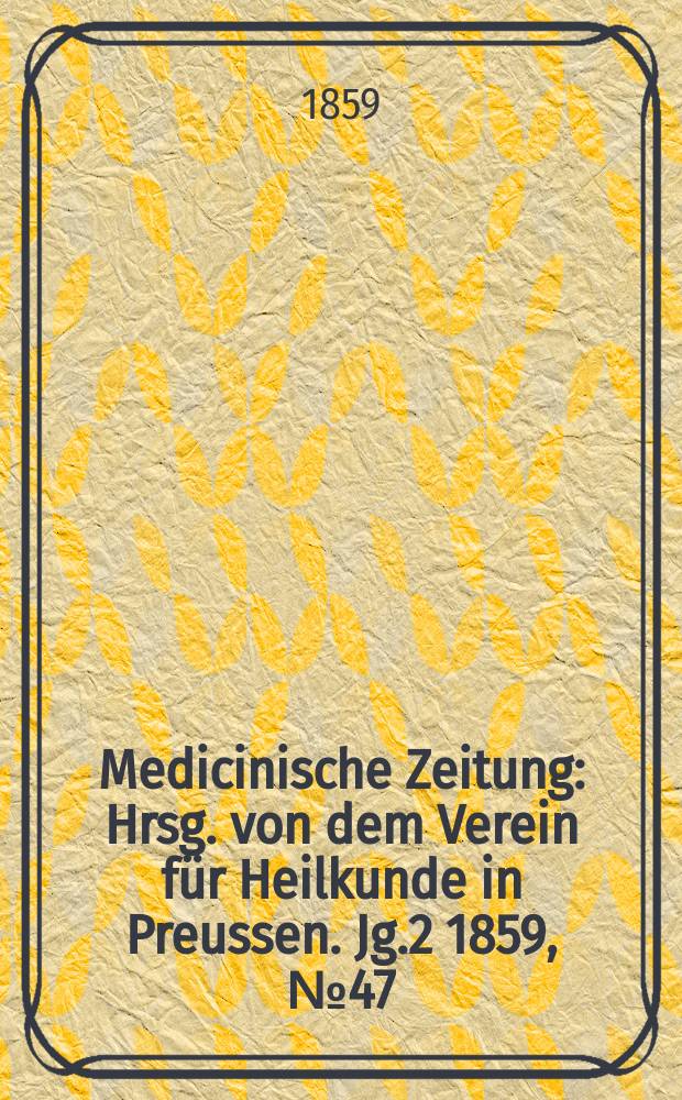 Medicinische Zeitung : Hrsg. von dem Verein für Heilkunde in Preussen. Jg.2 1859, №47