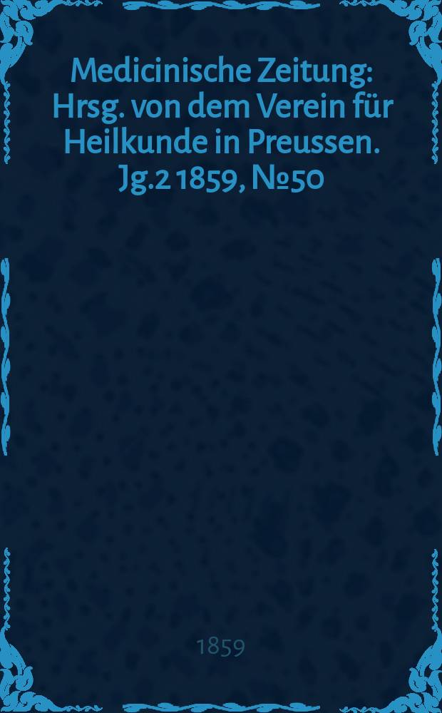 Medicinische Zeitung : Hrsg. von dem Verein für Heilkunde in Preussen. Jg.2 1859, №50