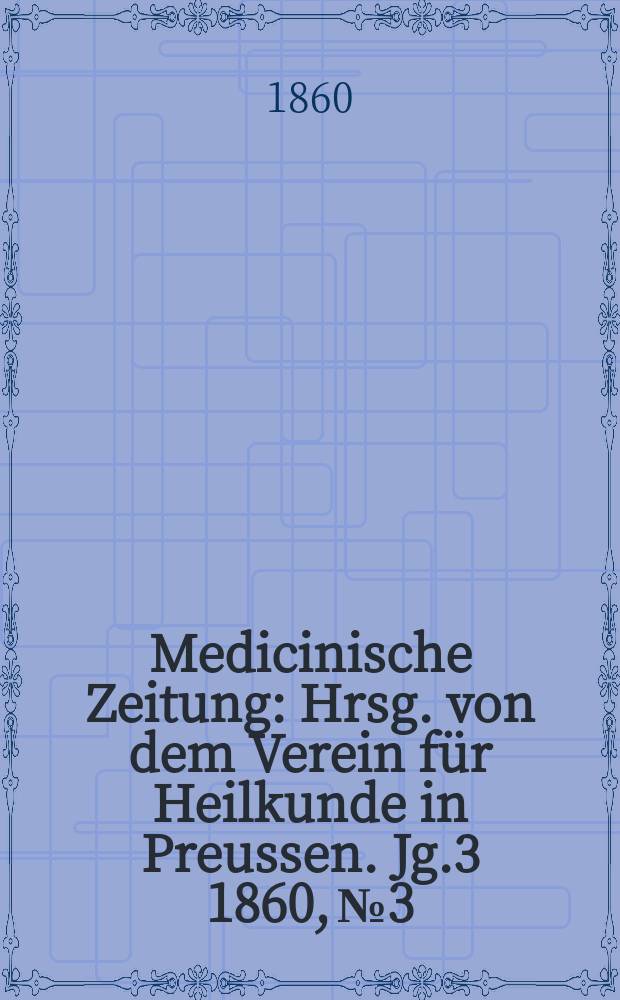 Medicinische Zeitung : Hrsg. von dem Verein für Heilkunde in Preussen. Jg.3 1860, №3