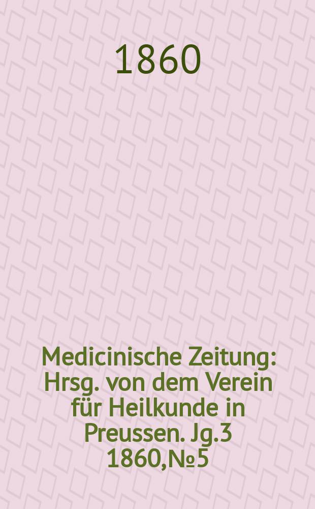 Medicinische Zeitung : Hrsg. von dem Verein für Heilkunde in Preussen. Jg.3 1860, №5