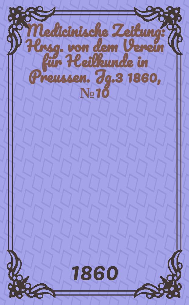 Medicinische Zeitung : Hrsg. von dem Verein für Heilkunde in Preussen. Jg.3 1860, №10