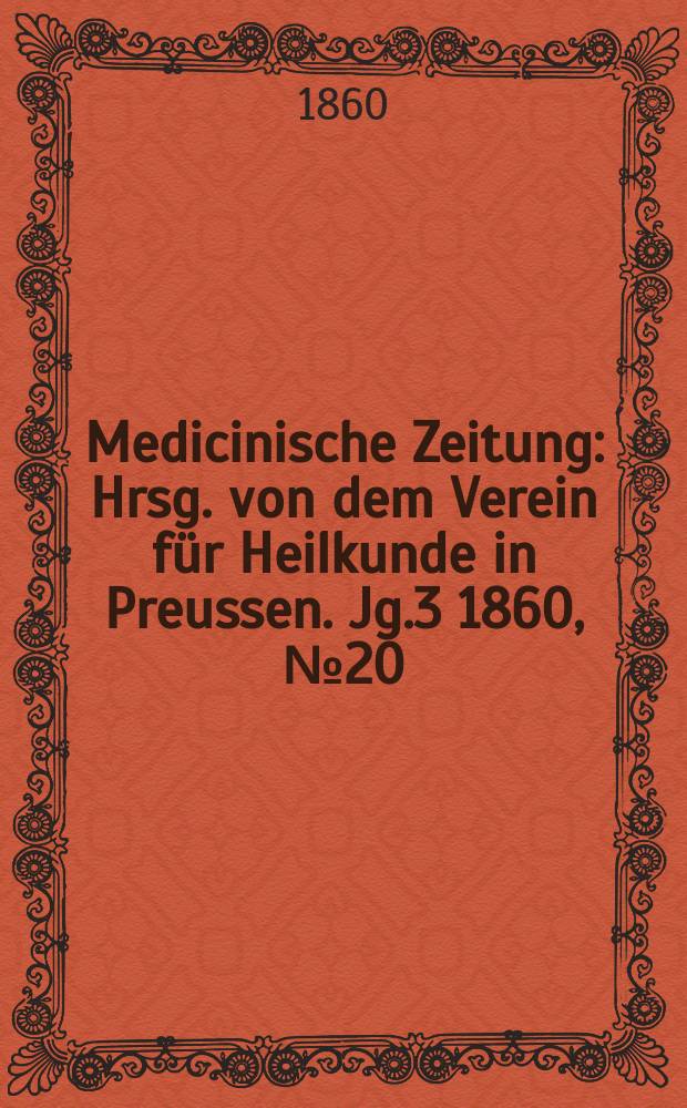 Medicinische Zeitung : Hrsg. von dem Verein f&uuml;r Heilkunde in Preussen. Jg.3 1860, №20