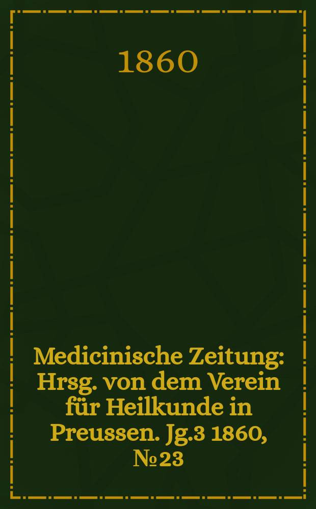 Medicinische Zeitung : Hrsg. von dem Verein für Heilkunde in Preussen. Jg.3 1860, №23