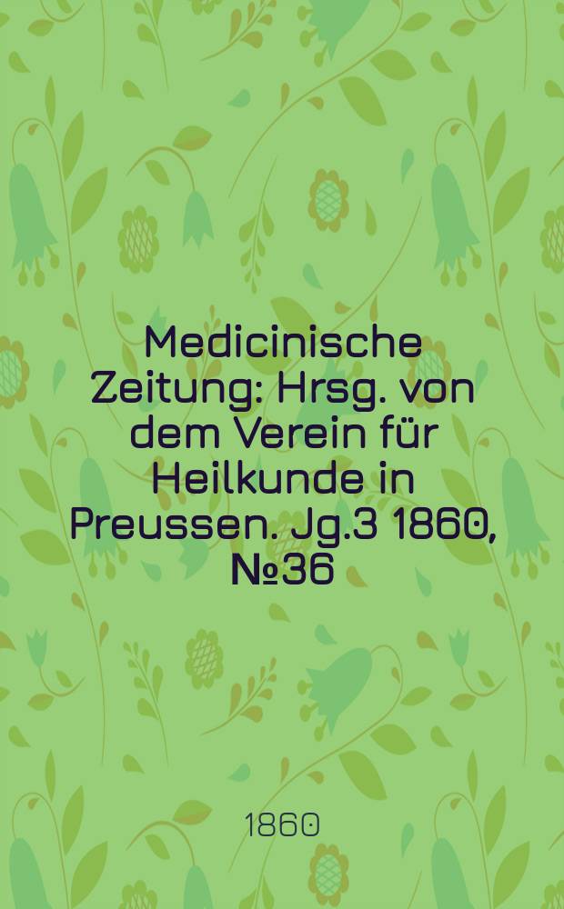 Medicinische Zeitung : Hrsg. von dem Verein für Heilkunde in Preussen. Jg.3 1860, №36