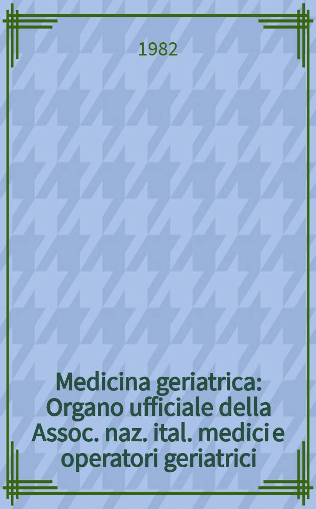 Medicina geriatrica : Organo ufficiale della Assoc. naz. ital. medici e operatori geriatrici (A.N.I.M.O.G.). A.14 1982, Fasc.6 : "I problemi sanitari dell'anziano"