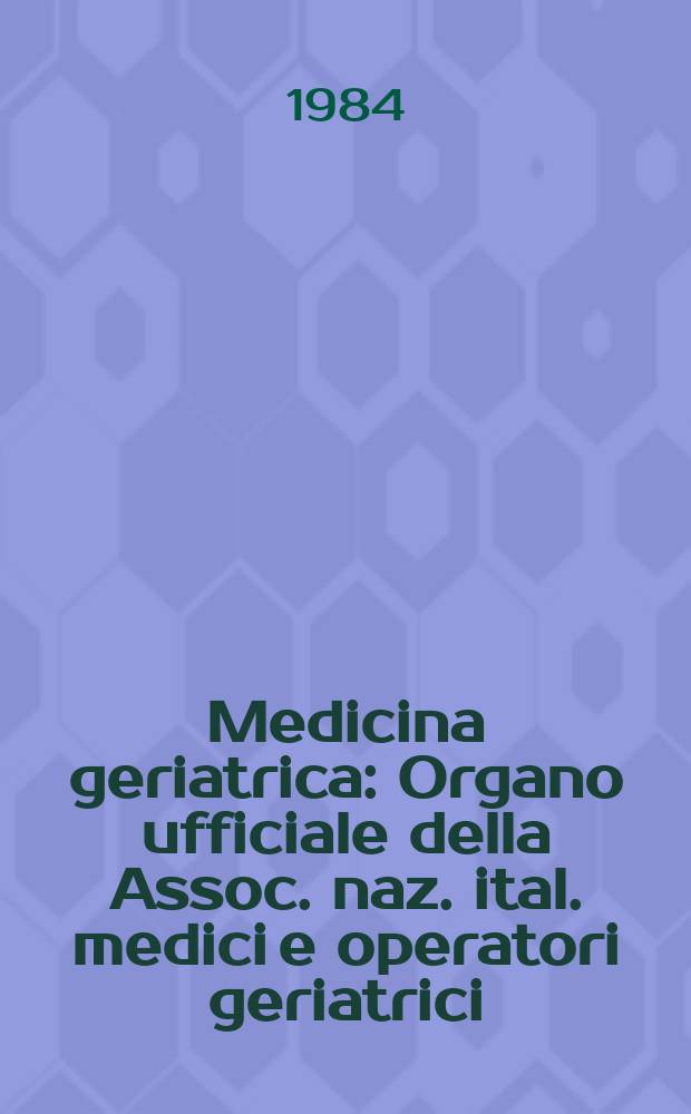 Medicina geriatrica : Organo ufficiale della Assoc. naz. ital. medici e operatori geriatrici (A.N.I.M.O.G.). A.16 1984, Fasc.6 : Convegno A.N.I.M.O.G. Sezione veneta "Il rischio mentale nell'anziano", Venezia, 25 Febbraio 1984