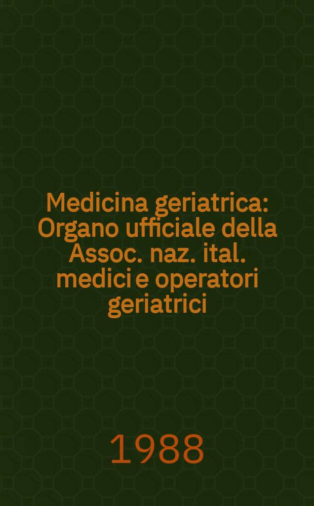 Medicina geriatrica : Organo ufficiale della Assoc. naz. ital. medici e operatori geriatrici (A.N.I.M.O.G.). A.20 1988, №1 : Corso di aggiornamento per operatori (3; 1987; Assisi)