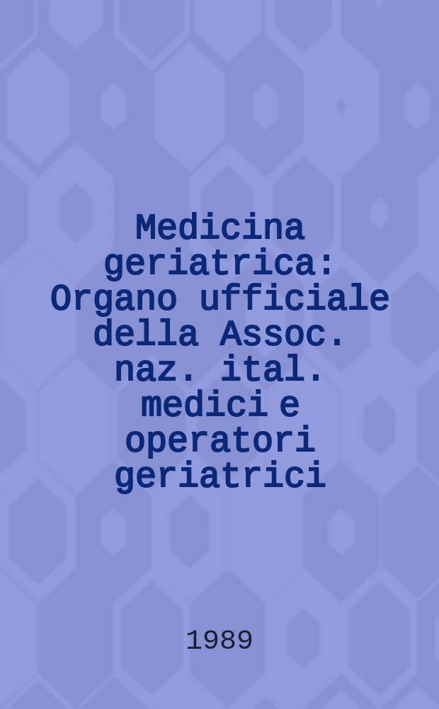 Medicina geriatrica : Organo ufficiale della Assoc. naz. ital. medici e operatori geriatrici (A.N.I.M.O.G.). A.21 1989, №3 : Corso di aggiornamento per operatori (4; 1988; Cardone Rivera)