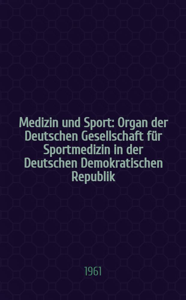 Medizin und Sport : Organ der Deutschen Gesellschaft für Sportmedizin in der Deutschen Demokratischen Republik