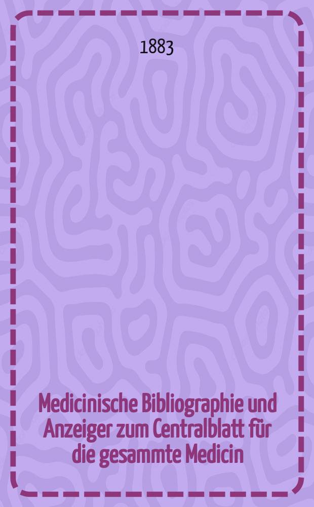 Medicinische Bibliographie und Anzeiger zum Centralblatt für die gesammte Medicin (klinische Medicin, Chirurgie, Gynäkologie)