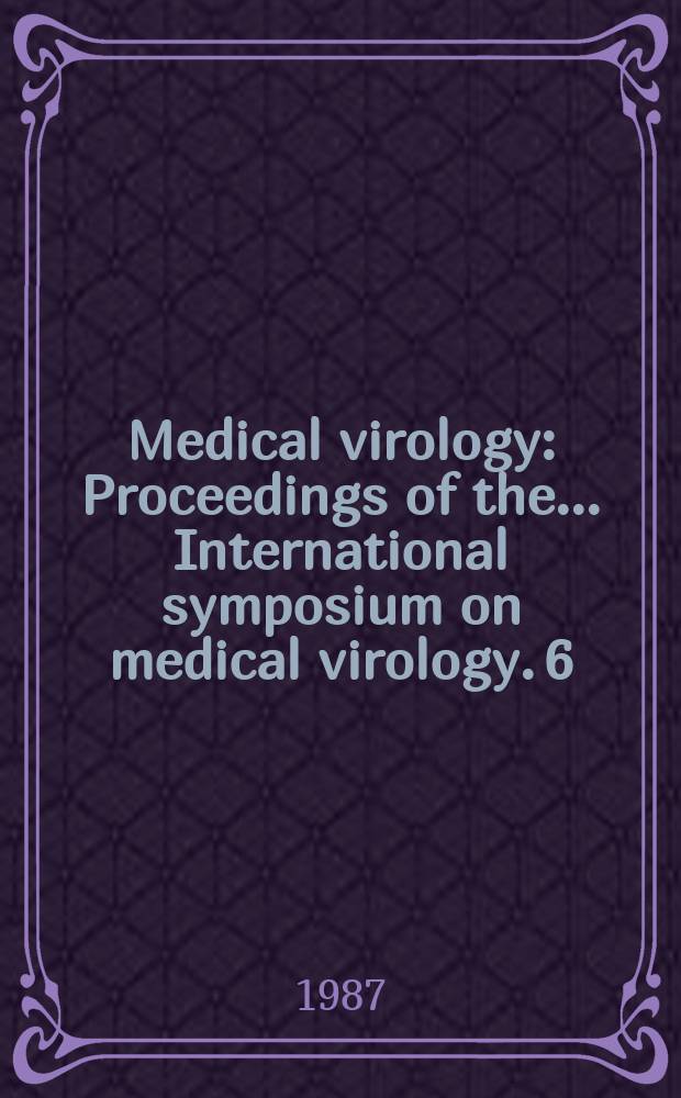 Medical virology : Proceedings of the ... International symposium on medical virology. 6 : ... 1986