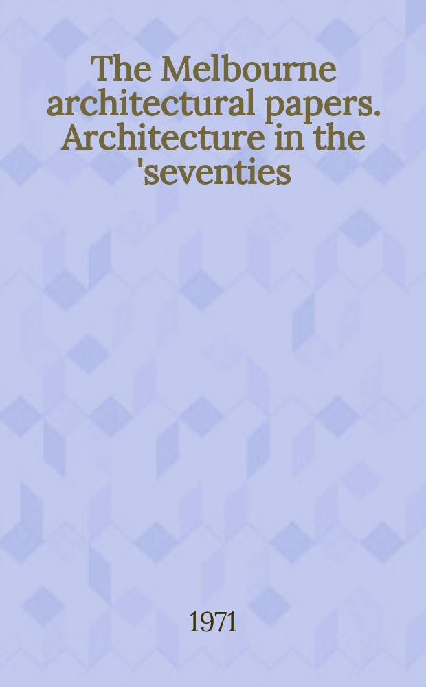 The Melbourne architectural papers. Architecture in the 'seventies : Devised by the r. Australian institute of architects, Victorian Chapter