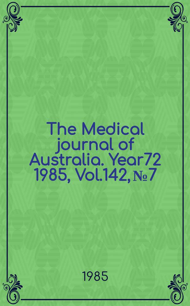 The Medical journal of Australia. Year72 1985, Vol.142, №7