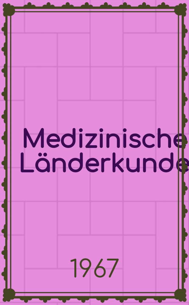 Medizinische L&auml;nderkunde : Beitr&auml;ge zur geographischen Medizin-Schriftenreihe der Heidelberger Akademie der Wissenschaften. Mathematisch-naturwissenschaftliche Klasse