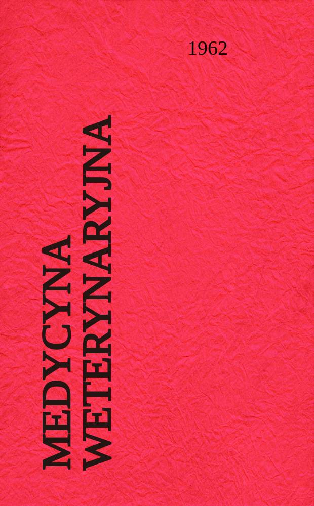 Medycyna weterynaryjna : Dawniej: Przegląd weterynaryjny 1886 - i Wiadomości weterynaryjne 1919 - Miesięcznik poświęcony zagadnieniom epizoocjologii, chor&oacute;b inwazyjnych, lecznictwa, higieny mięsa i mleka, hodowli i higieny weterynaryjnej oraz weterynarii społecznej i wojskowej. Rok18 1962, №9