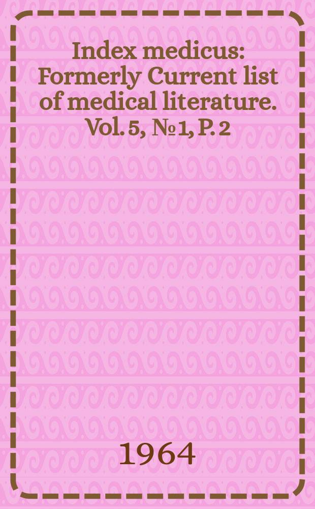 Index medicus : Formerly Current list of medical literature. Vol. 5, № 1, P. 2