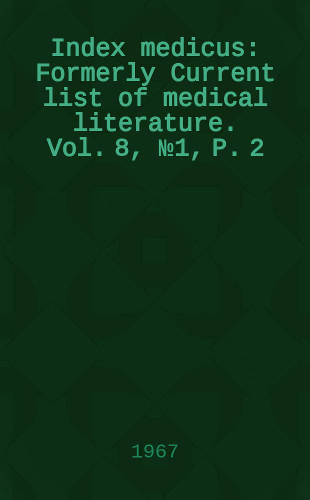Index medicus : Formerly Current list of medical literature. Vol. 8, № 1, P. 2