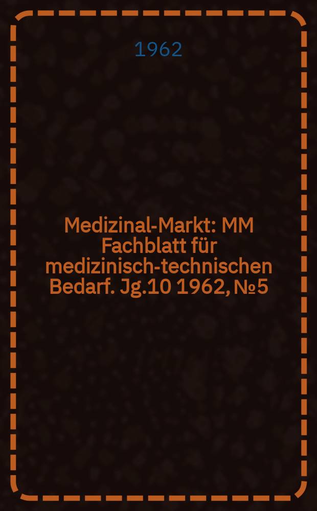Medizinal-Markt : MM Fachblatt für medizinisch-technischen Bedarf. Jg.10 1962, №5