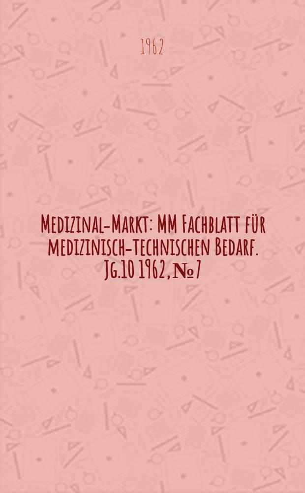 Medizinal-Markt : MM Fachblatt für medizinisch-technischen Bedarf. Jg.10 1962, №7